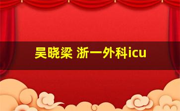 吴晓梁 浙一外科icu